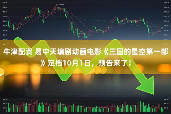 牛津配资 易中天编剧动画电影《三国的星空第一部》定档10月1日，预告来了！